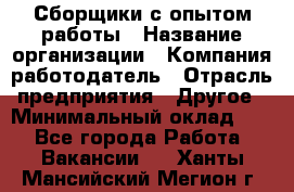 Сборщики с опытом работы › Название организации ­ Компания-работодатель › Отрасль предприятия ­ Другое › Минимальный оклад ­ 1 - Все города Работа » Вакансии   . Ханты-Мансийский,Мегион г.